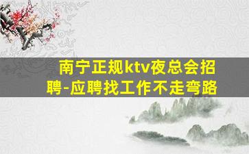 南宁正规ktv夜总会招聘-应聘找工作不走弯路